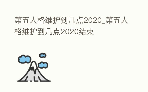第五人格維護到幾點2020_第五人格維護到幾點2020結束
