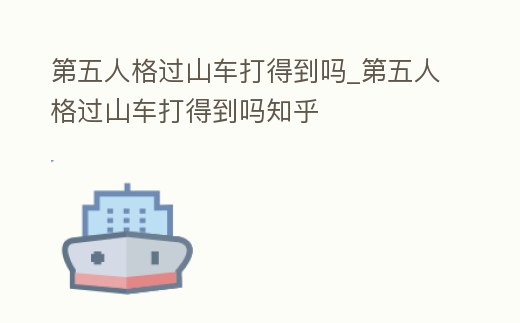 第五人格過山車打得到嗎_第五人格過山車打得到嗎知乎