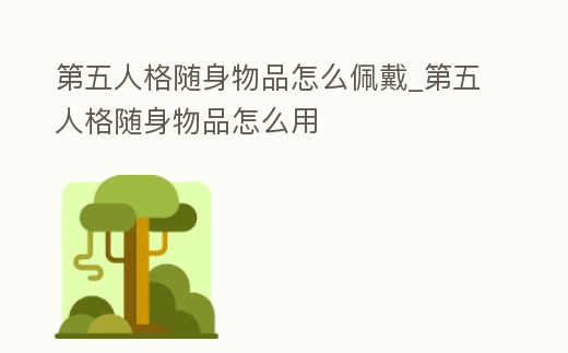 第五人格隨身物品怎么佩戴_第五人格隨身物品怎么用
