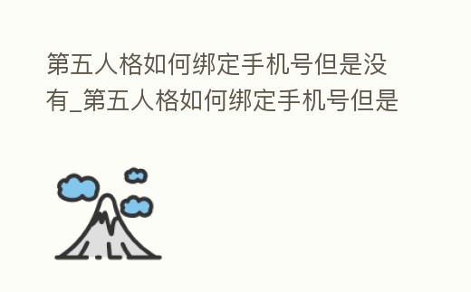 第五人格如何綁定手機(jī)號(hào)但是沒有_第五人格如何綁定手機(jī)號(hào)但是沒有綁定