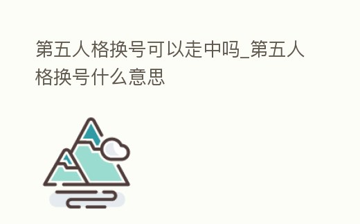 第五人格換號可以走中嗎_第五人格換號什么意思