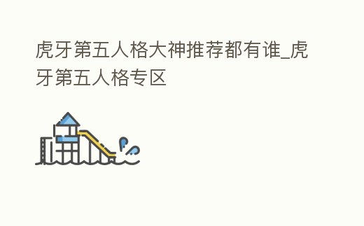 虎牙第五人格大神推薦都有誰_虎牙第五人格專區(qū)