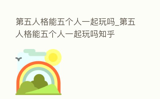 第五人格能五個人一起玩嗎_第五人格能五個人一起玩嗎知乎