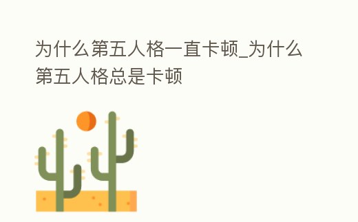為什么第五人格一直卡頓_為什么第五人格總是卡頓