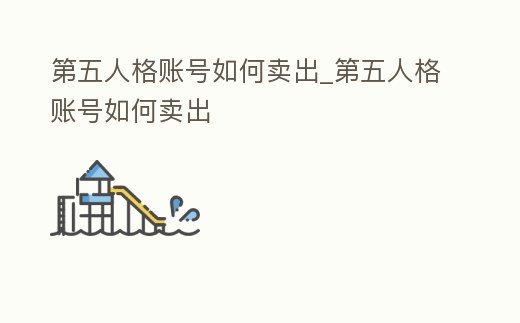 第五人格賬號如何賣出_第五人格賬號如何賣出