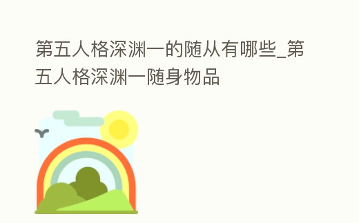 第五人格深淵一的隨從有哪些_第五人格深淵一隨身物品