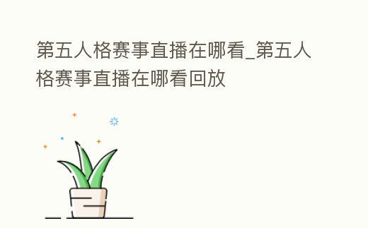 第五人格賽事直播在哪看_第五人格賽事直播在哪看回放