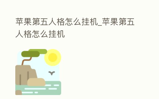 蘋果第五人格怎么掛機_蘋果第五人格怎么掛機