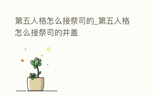 第五人格怎么接祭司的_第五人格怎么接祭司的井蓋