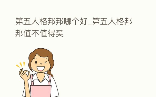 第五人格邦邦哪個好_第五人格邦邦值不值得買