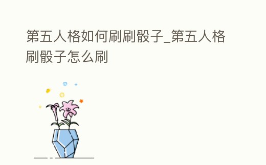 第五人格如何刷刷骰子_第五人格刷骰子怎么刷