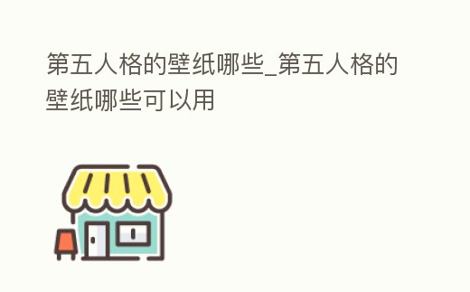 第五人格的壁紙哪些_第五人格的壁紙哪些可以用