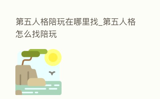 第五人格陪玩在哪里找_第五人格怎么找陪玩