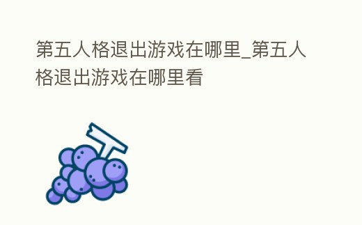 第五人格退出游戲在哪里_第五人格退出游戲在哪里看