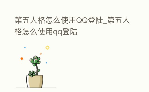 第五人格怎么使用QQ登陸_第五人格怎么使用qq登陸