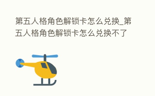 第五人格角色解鎖卡怎么兌換_第五人格角色解鎖卡怎么兌換不了