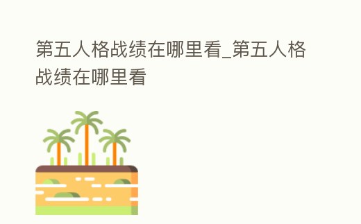 第五人格戰(zhàn)績在哪里看_第五人格戰(zhàn)績在哪里看