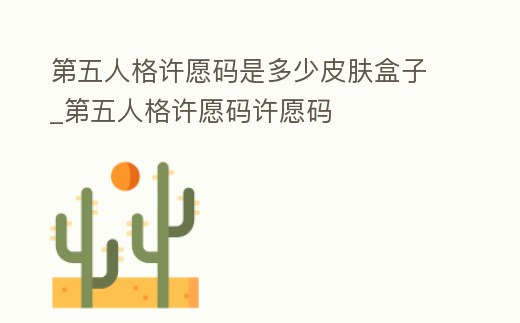 第五人格許愿碼是多少皮膚盒子_第五人格許愿碼許愿碼