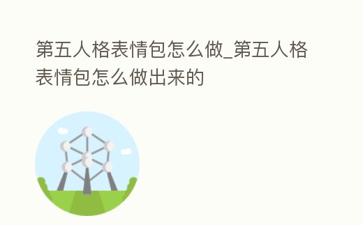 第五人格表情包怎么做_第五人格表情包怎么做出來的