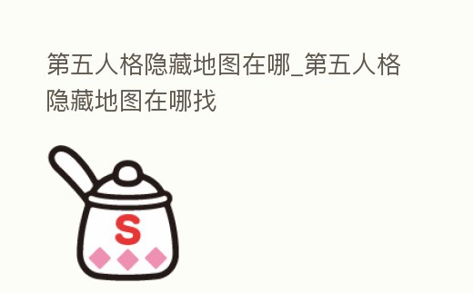 第五人格隱藏地圖在哪_第五人格隱藏地圖在哪找