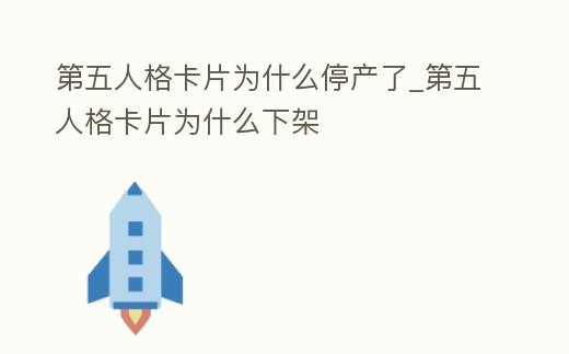 第五人格卡片為什么停產了_第五人格卡片為什么下架
