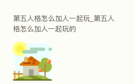 第五人格怎么加人一起玩_第五人格怎么加人一起玩的