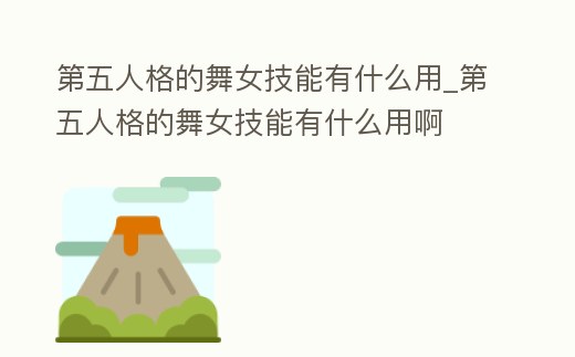 第五人格的舞女技能有什么用_第五人格的舞女技能有什么用啊