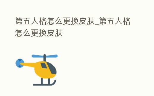 第五人格怎么更換皮膚_第五人格怎么更換皮膚