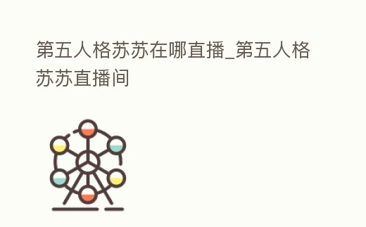 第五人格蘇蘇在哪直播_第五人格蘇蘇直播間