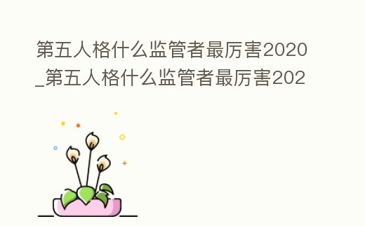 第五人格什么監(jiān)管者最厲害2020_第五人格什么監(jiān)管者最厲害2020