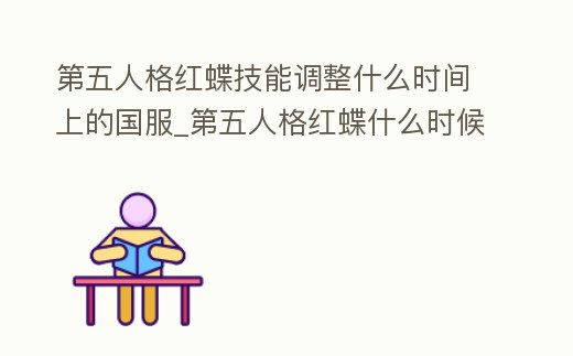第五人格紅蝶技能調(diào)整什么時(shí)間上的國(guó)服_第五人格紅蝶什么時(shí)候加強(qiáng)