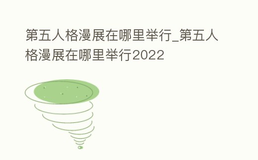 第五人格漫展在哪里舉行_第五人格漫展在哪里舉行2022