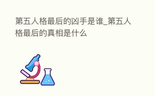 第五人格最后的兇手是誰_第五人格最后的真相是什么
