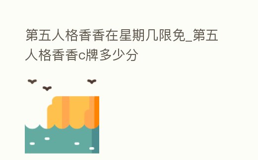 第五人格香香在星期幾限免_第五人格香香c牌多少分