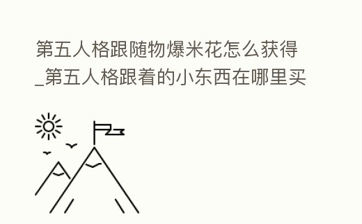 第五人格跟隨物爆米花怎么獲得_第五人格跟著的小東西在哪里買