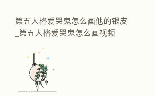 第五人格愛哭鬼怎么畫他的銀皮_第五人格愛哭鬼怎么畫視頻