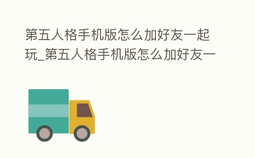 第五人格手機版怎么加好友一起玩_第五人格手機版怎么加好友一起玩的