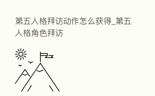 第五人格拜訪動作怎么獲得_第五人格角色拜訪