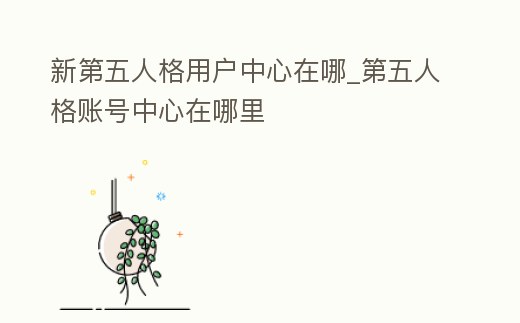 新第五人格用戶中心在哪_第五人格賬號中心在哪里