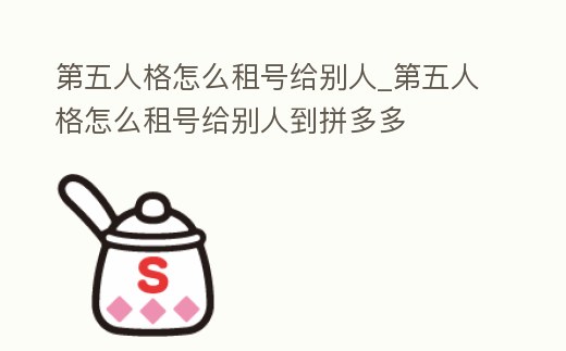 第五人格怎么租號給別人_第五人格怎么租號給別人到拼多多