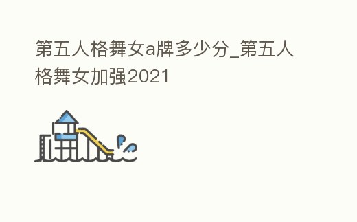 第五人格舞女a牌多少分_第五人格舞女加強2021