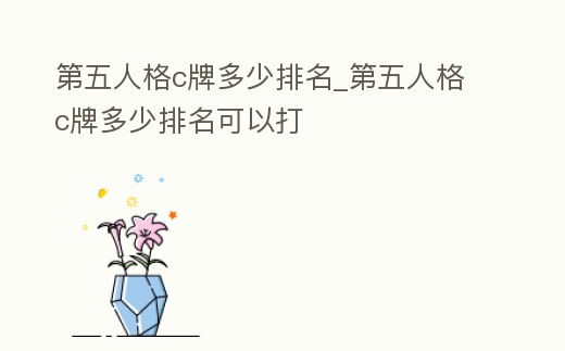 第五人格c牌多少排名_第五人格c牌多少排名可以打