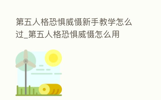 第五人格恐懼威懾新手教學怎么過_第五人格恐懼威懾怎么用