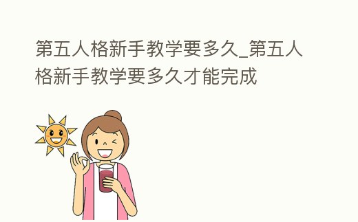 第五人格新手教學要多久_第五人格新手教學要多久才能完成