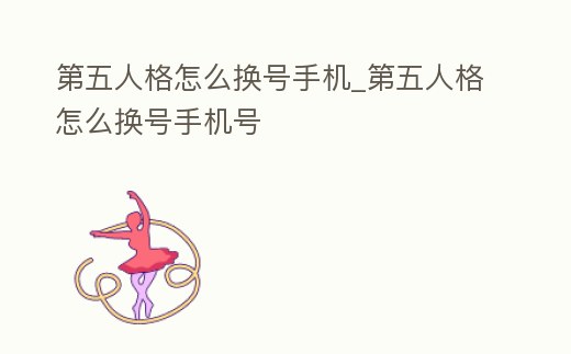 第五人格怎么換號手機_第五人格怎么換號手機號