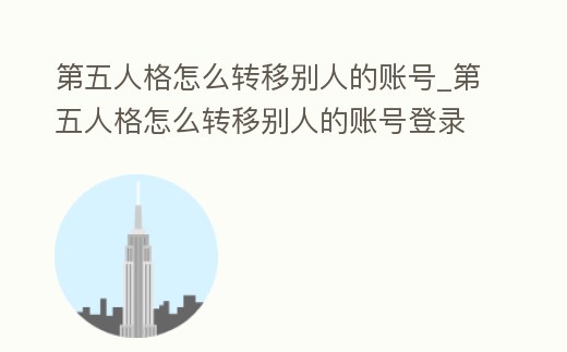 第五人格怎么轉移別人的賬號_第五人格怎么轉移別人的賬號登錄