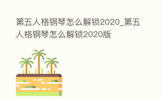 第五人格鋼琴怎么解鎖2020_第五人格鋼琴怎么解鎖2020版