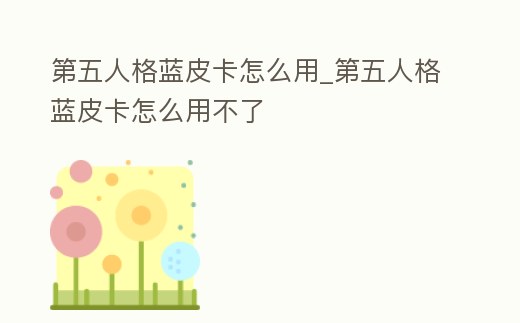 第五人格藍皮卡怎么用_第五人格藍皮卡怎么用不了