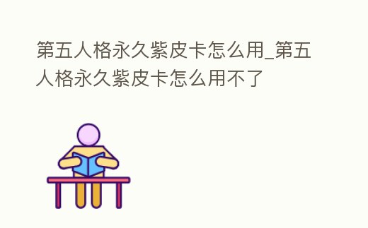 第五人格永久紫皮卡怎么用_第五人格永久紫皮卡怎么用不了