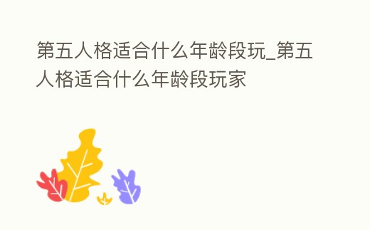 第五人格適合什么年齡段玩_第五人格適合什么年齡段玩家